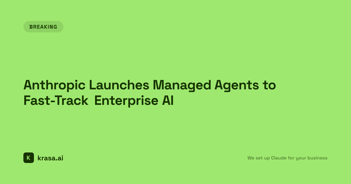 Anthropic Launches Managed Agents to Fast-Track Enterprise AI | Krasa.ai